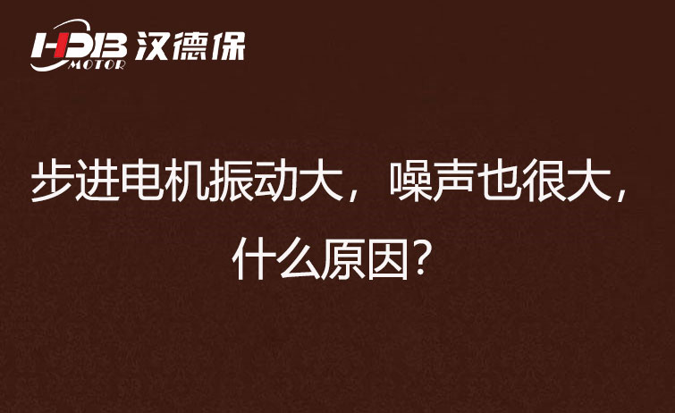 步進(jìn)電機(jī)振動大，噪聲也很大，什么原因？