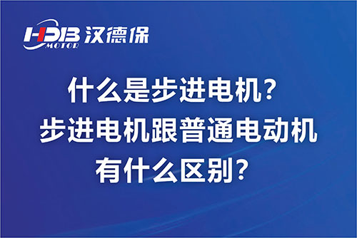 什么是步進(jìn)電機(jī)？步進(jìn)電機(jī)跟普通電動(dòng)機(jī)有什么區(qū)別？