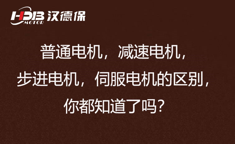 普通電機(jī)，減速電機(jī)，步進(jìn)電機(jī)，伺服電機(jī)的區(qū)別，你都知道了嗎？