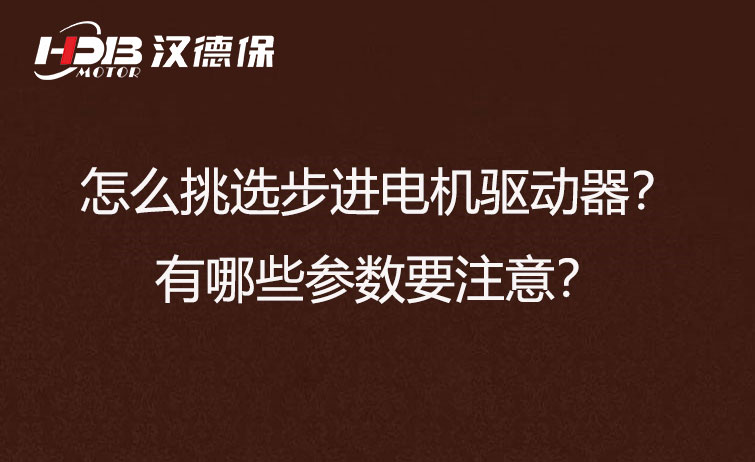怎么挑選步進(jìn)電機(jī)驅(qū)動(dòng)器？有哪些參數(shù)要注意？